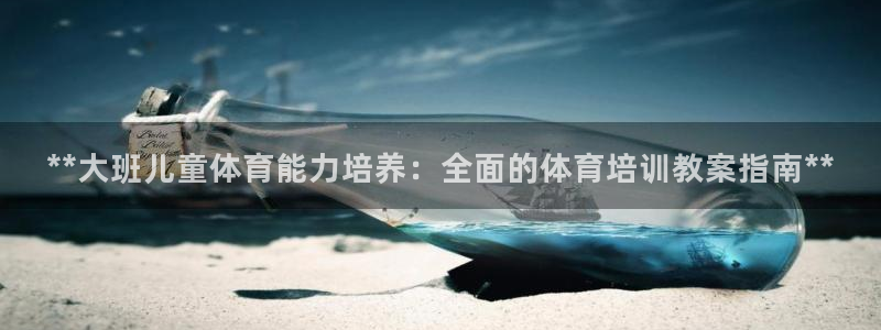 富联工坊：**大班儿童体育能力培养：全面的体育培训教