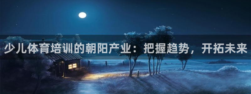 富联商城官网：少儿体育培训的朝阳产业：把握趋势，开拓