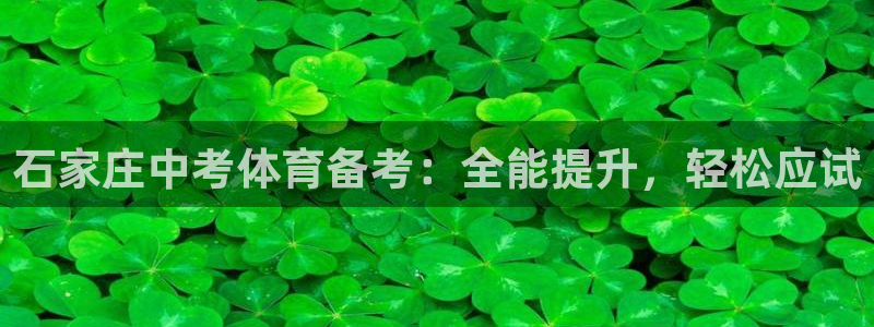 富联娱乐怎么样可靠吗：石家庄中考体育备考：全能提升，