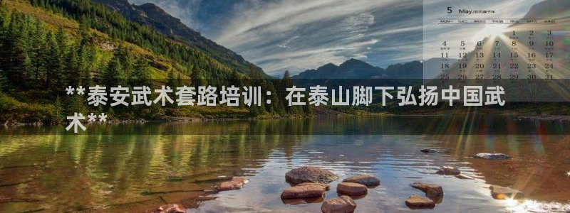 富联娱乐登录注册入口官网下载安卓：**泰安武术套路培
