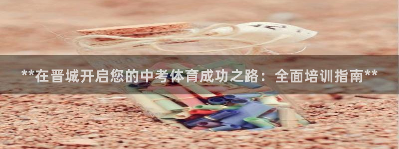 富联平台登录注册不了：**在晋城开启您的中考体育成功