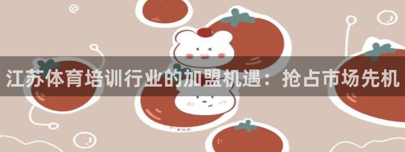富联娱乐登录地址：江苏体育培训行业的加盟机遇：抢占市
