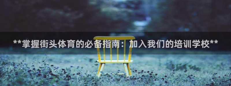 富联申购：**掌握街头体育的必备指南：加入我们的培训