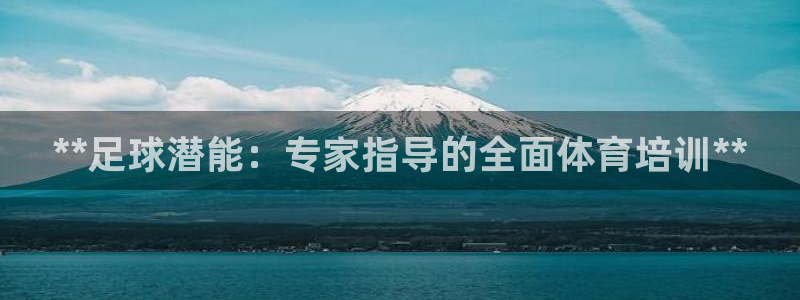 富联娱乐够7O777：**足球潜能：专家指导的全面体