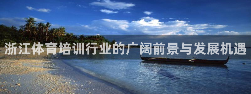 富联平台非7O777：浙江体育培训行业的广阔前景与发