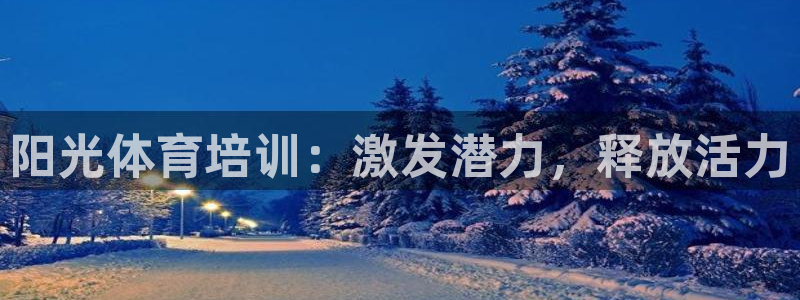 富联平台登录网址查询：阳光体育培训：激发潜力，释放活