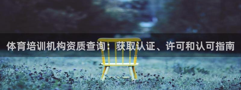 富联官方网站首页入口网址：体育培训机构资质查询：获取