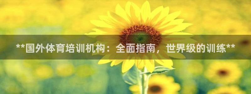 富联平台结7O777：**国外体育培训机构：全面指南