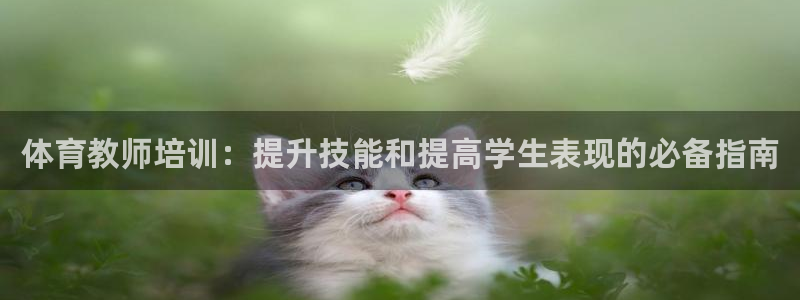 富联平台城7O777：体育教师培训：提升技能和提高学