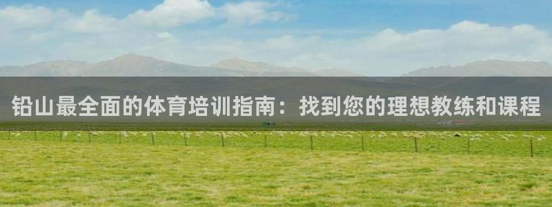 富联集团做什么的啊：铅山最全面的体育培训指南：找到您