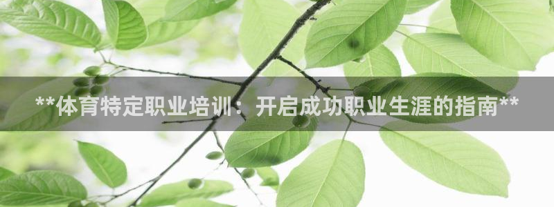 富联官方网站：**体育特定职业培训：开启成功职业生涯